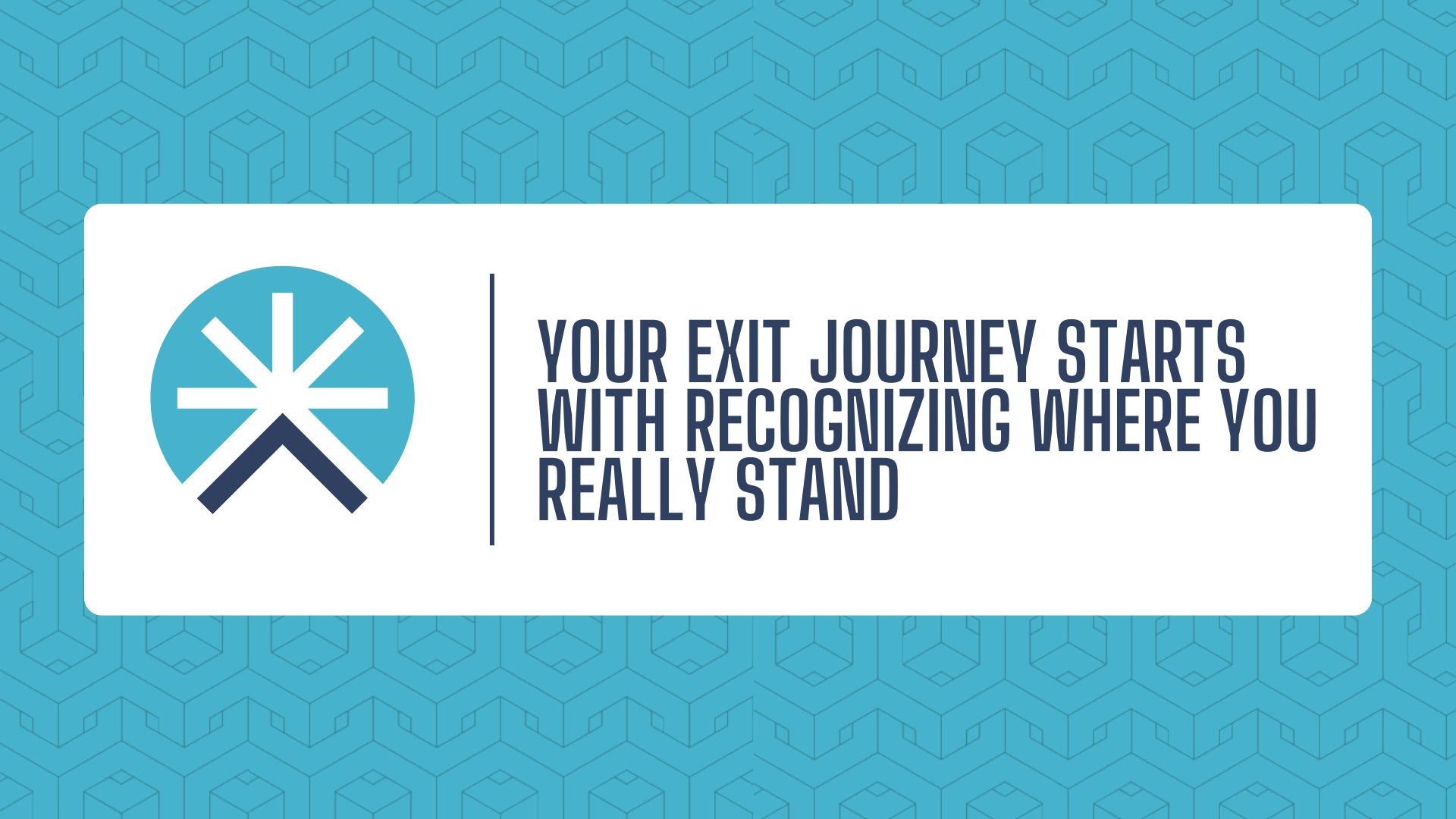 Your Exit Journey Starts With Recognizing Where You Really Stand