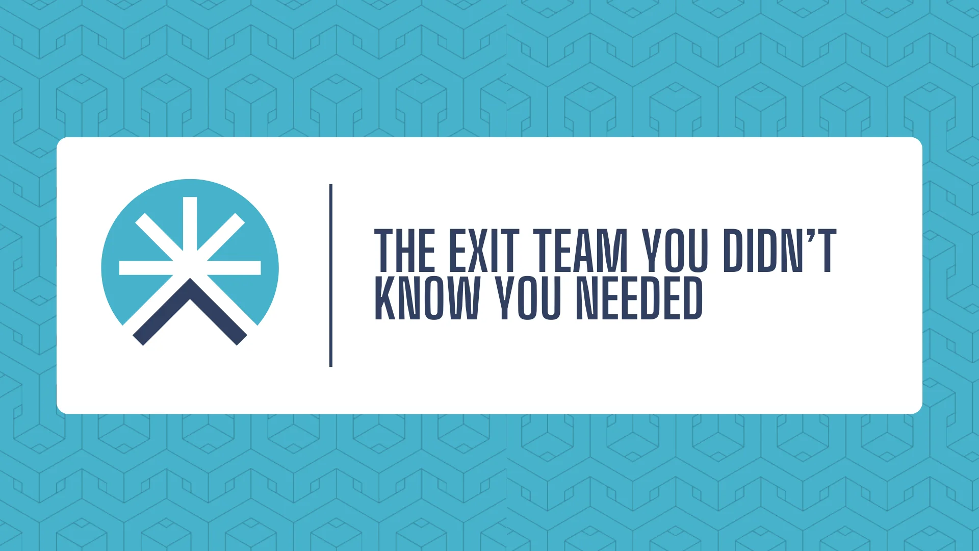 The Exit Team You Didn’t Know You Needed