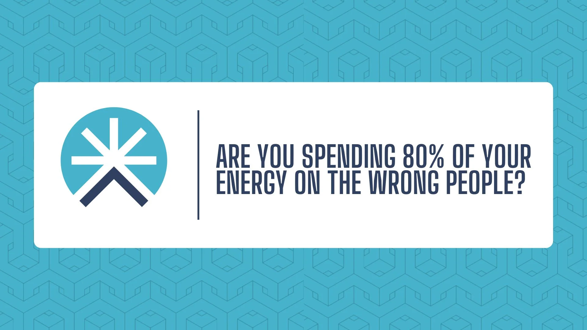 Are You Spending 80% of Your Energy on the Wrong People?