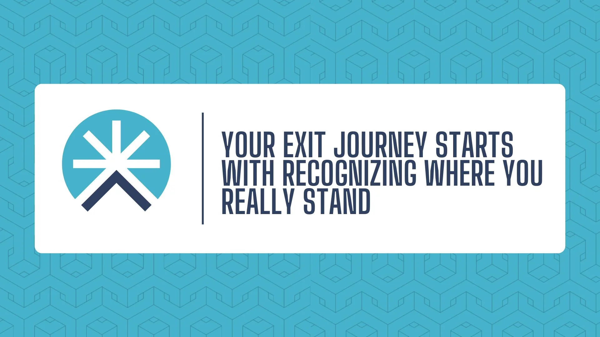 Your Exit Journey Starts With Recognizing Where You Really Stand